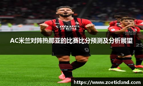 AC米兰对阵热那亚的比赛比分预测及分析展望